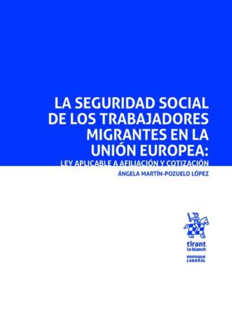 la seguridad social de los trabajadores migrantes en la union europea: ley aplicable a afiliacion y cotizacion - Angela Martin Pozuelo Lopez