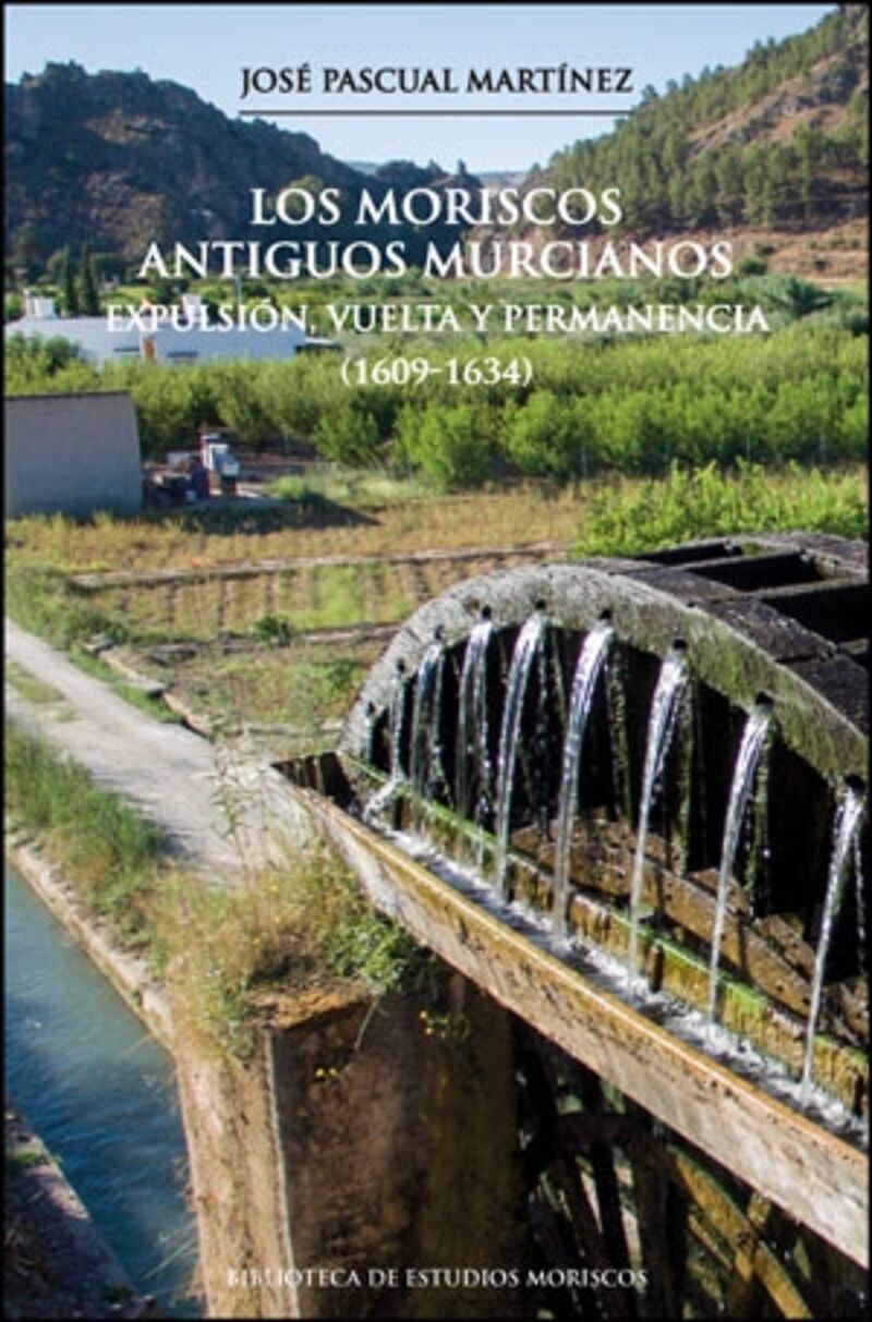 LOS MORISCOS ANTIGUOS MURCIANOS - EXPULSION, VUELTA Y PERMANENCIA (1609-1634)