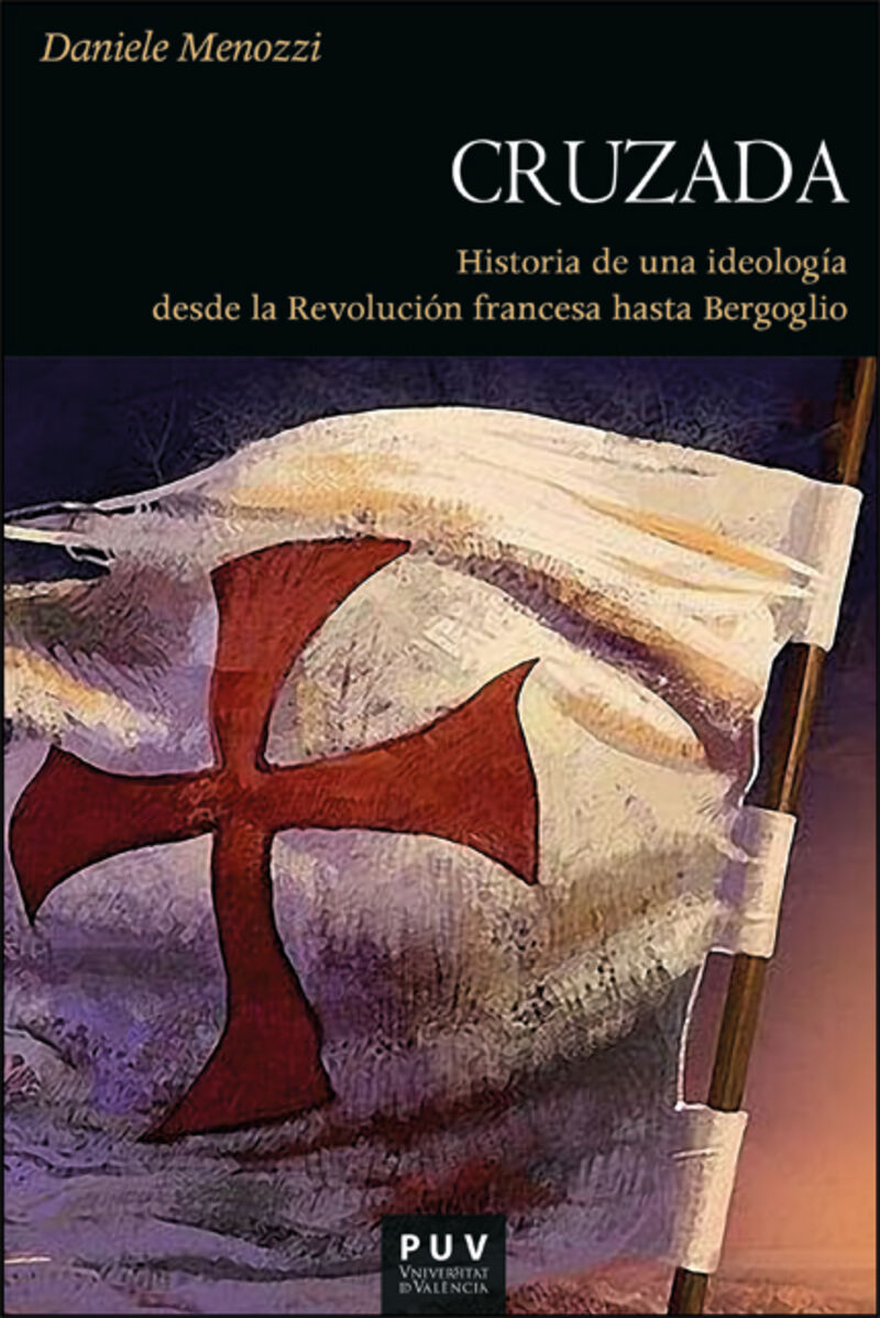 CRUZADA - HISTORIA DE UNA IDEOLOGIA DESDE LA REVOLUCION FRANCESA HASTA BERGOGLIO