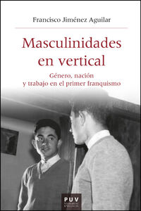 masculinidades en vertical - genero, nacion y trabajo en el primer franquismo - Francisco Jimenez Aguilar