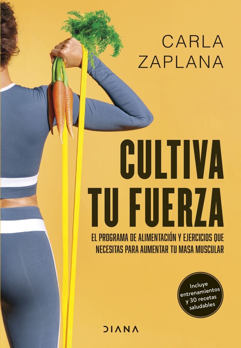 cultiva tu fuerza - el programa de alimentacion y ejercicios que necesitas para aumentar tu masa muscular - Carla Zaplana