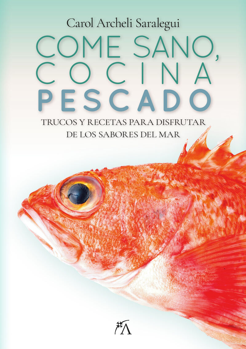 come sano, cocina pescado - trucos y recetas para disfrutar del sabor del mar - Carol Archeli Saralegui