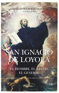 san ignacio de loyola - el hombre, el santo, el general - Gonzalo Villagran Medina