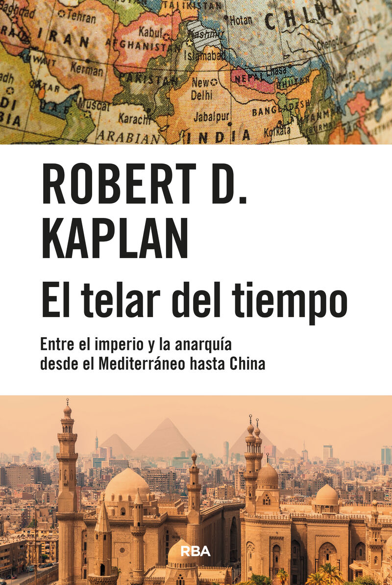 el telar del tiempo - entre el imperio y la anarquia desde el mediterraneo hasta china - Robert D. Kaplan