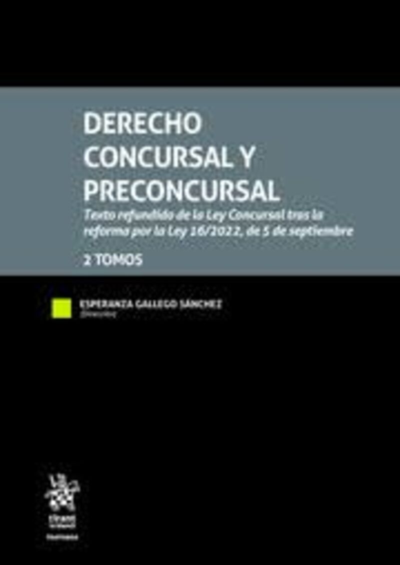 DERECHO CONCURSAL Y PRECONCURSAL 2 TOMOS. TEXTO REFUNDIDO DE LA LEY CONCURSAL TRAS LA REFORMA POR LA LEY 16 / 2022