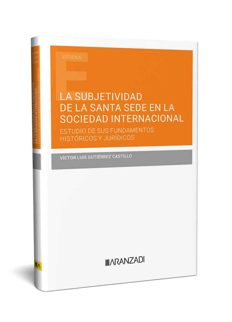 LA SUBJETIVIDAD DE LA SANTA SEDE EN LA SOCIEDAD INTERNACIONAL - ESTUDIO DE SUS FUNDAMENTOS HISTORICOS Y JURIDICOS