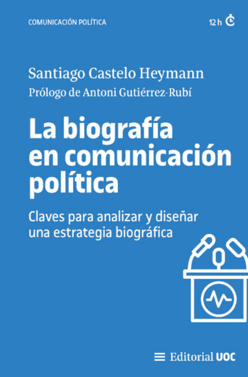 la biografia en comunicacion politica - claves para analizar y diseñar una estrategia biografica - Santiago Castelo Heymann