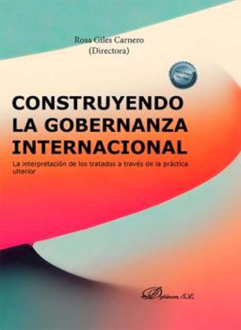CONSTRUYENDO LA GOBERNANZA INTERNACIONAL - LA INTERPRETACION DE LOS TRATADOS A TRAVES DE LA PRACTICA ULTERIOR