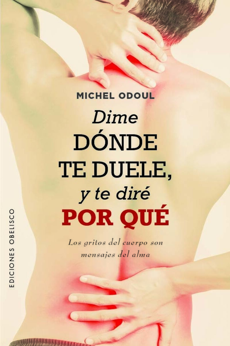 dime donde te duele, y te dire por que - los gritos del cuerpo son mensajes del alma - Michel Odoul