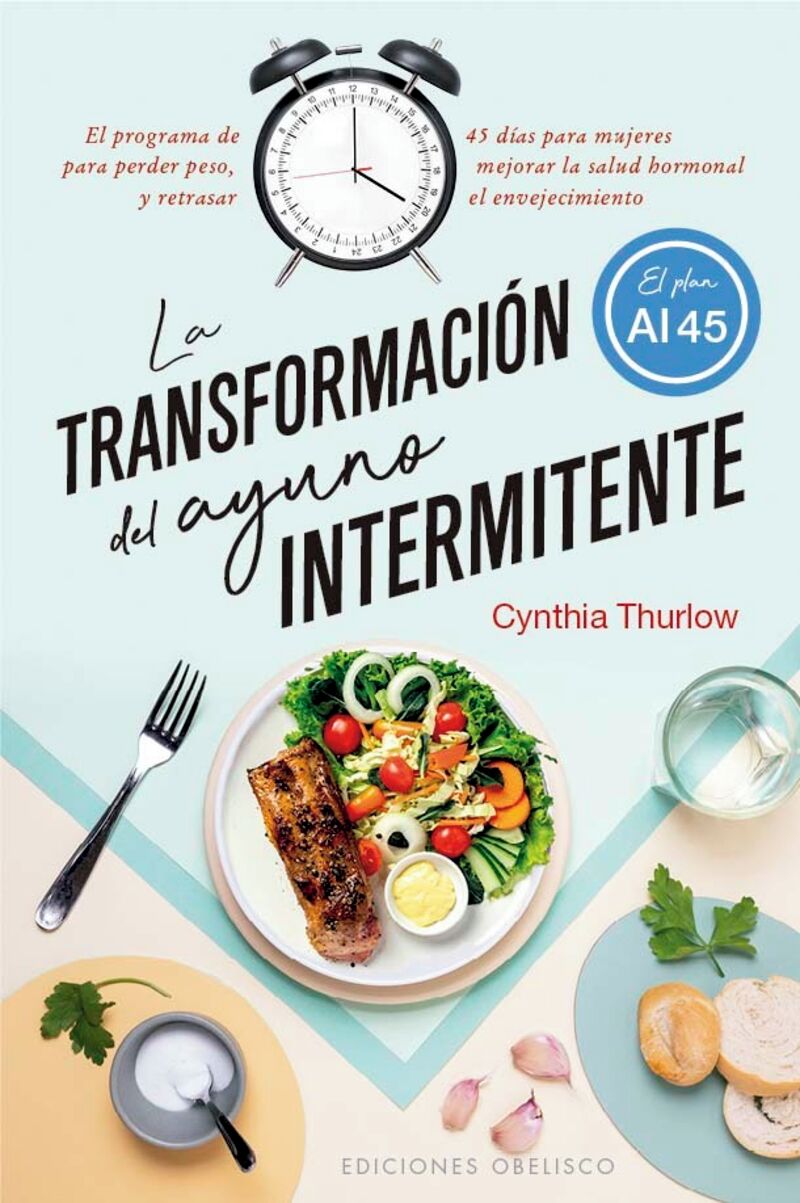 la transformacion del ayuno intermitente - el programa de 45 dias para mujeres para perder peso, mejorar la salud hormonal y retrasar en envejecimiento - Cynthia Thurlow