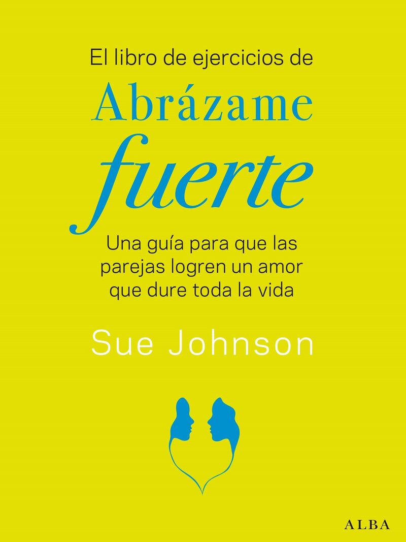 el libro de ejercicios de abrazame fuerte - una guia para que las parejas logren un amor que dure toda la vida - Sue Johnson
