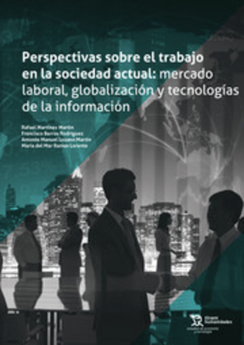 perspectivas sobre el trabajo en la sociedad actual - mercado laboral, globalizacion y tecnologias de la informacion - Rafael Martinez Martin / [ET AL. ]
