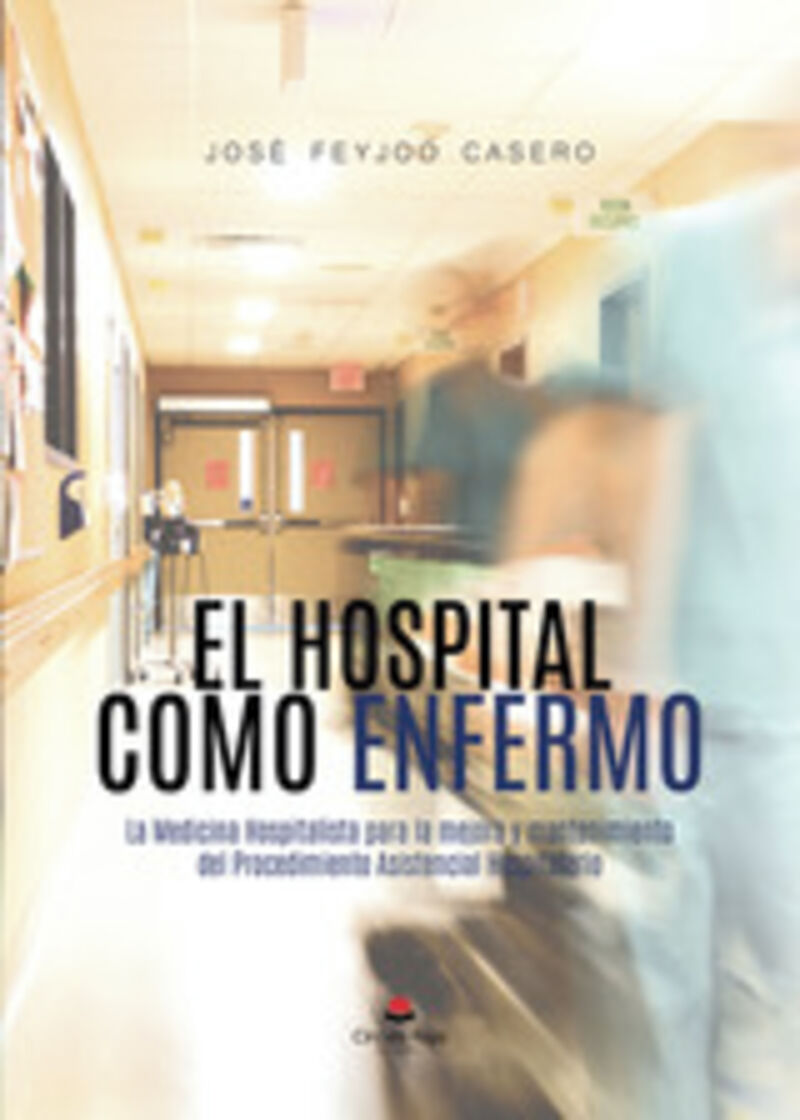 EL HOSPITAL COMO ENFERMO: LA MEDICINA HOSPITALISTA PARA LA MEJORA Y MANTENIMIENTO DEL PROCEDIMIENTO ASISTENCIAL HOSPITALARIO