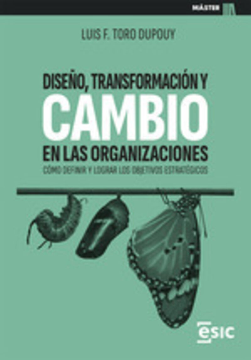 diseño, transformacion y cambio en las organizaciones - como definir y lograr los objetivos estrategicos - Luis Felipe Toro Dupouy