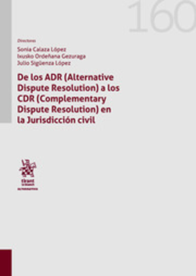de los adr (alternative dispute resolution) a los cdr (complementary dispute resolution) en la jurisdiccion civil - Sonia Calaza Lopez (ed. ) / Ixusco Ordeñana Gezuraga (ed. ) / Julio Siguenza Lopez (ed. )