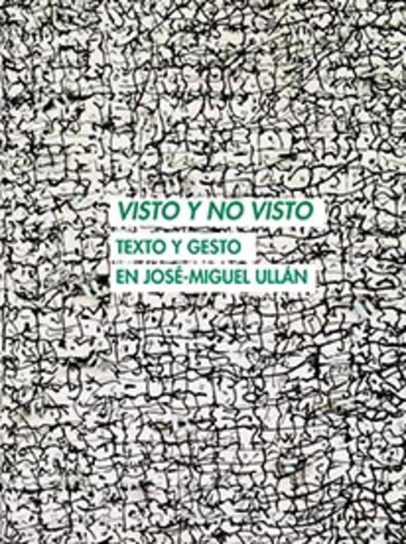 visto y no visto - texto y gesto en jose-miguel ullan - Manuel Olveira / Juan Antonio Gonzalez Fuentes / [ET AL. ]
