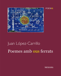 poemes amb ous ferrats - Juan Lopez-Carrillo