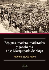 bosques, madera, maderadas y gancheros en el marquesado de moya - Mariano Lopez Marin