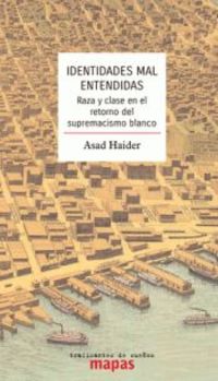 identidades mal entendidas - raza y clase en el retorno del supremacismo blanco - Asad Haider