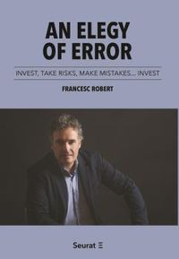 an elegy of error - invest, take risks, make mistakes. .. invest - Francesc Robert