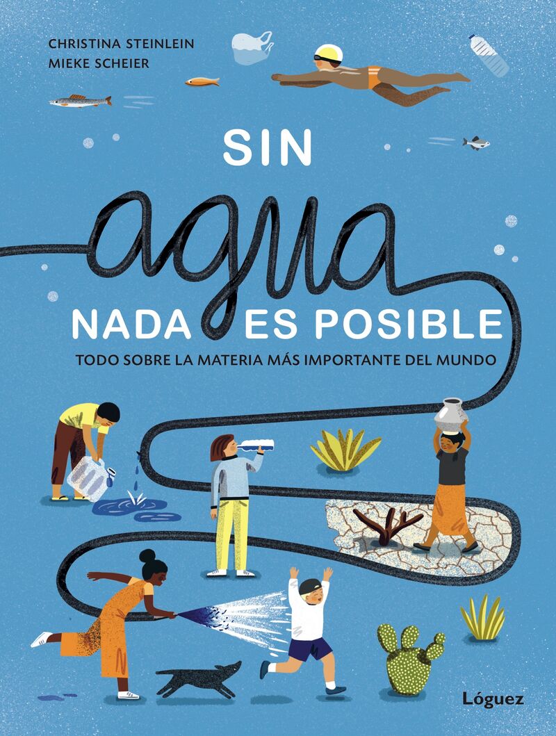 sin agua, nada es posible - todo sobre la materia mas importante del mundo - Christina Steinlein / Mieke Scheier (il. )