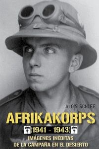 afrikakorps (1941-1943) - imagenes ineditas de la campaña en el desierto - Alois Schlee