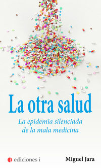 otra salud, la - la epidemia silenciada de la mala medicina - Miguel Jara