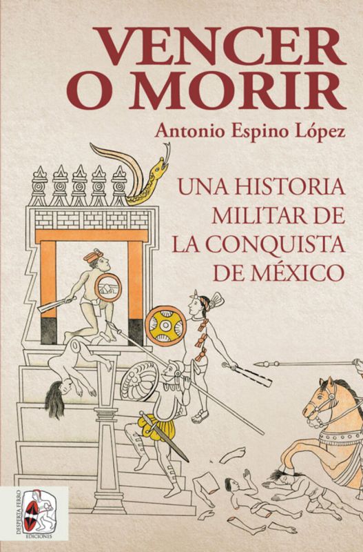 VENCER O MORIR - UNA HISTORIA MILITAR DE LA CONQUISTA DE MEXICO