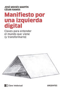 manifiesto por una izquierda digital - claves para entender el mundo que viene (y transformarlo) - Jose Moises Martin Carretero / Cesar Ramos Esteban