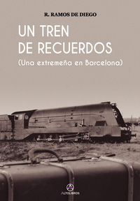 tren de recuerdos, un - una extremeña en barcelona - Ramona Ramos De Diego