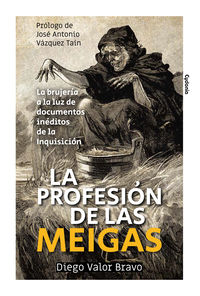 profesion de las meigas, la - la brujeria a la luz de documentos ineditos de la inquisicion - Diego Valor Bravo