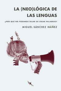 la (neo) logica de las lenguas - ¿por que no podemos parar de crear palabras? - Miguel Sanchez Ibañez