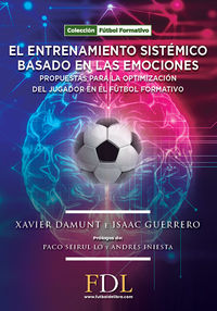 entrenamiento sistemico basado en las emociones, el - propuesta para la optimizacion del jugador en el futbol formativo