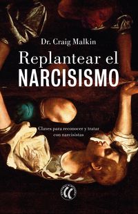 replantear el narcisismo - claves para reconocer y tratar con narcisistas - Craig Malkin