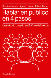 hablar en publico en 4 pasos - un metodo basado en el viaje del heroe - Cristina Juesas / Agusti Lopez / Robert Ferrer