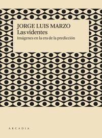 videntes, las - imagenes en la era de la prediccion - Jorge Luis Marzo