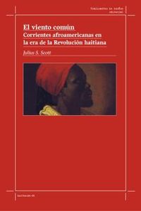 el viento comun - corrientes afroamericanas en la era de la revolucion haitiana - Julius S. Scott