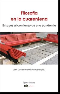 filosofia en la cuarentena - ensayos al comienzo de una pandemia - John David Barrientos Rodriguez