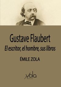 gustave flaubert - el escritor, el hombre, sus libros - Emile Zola