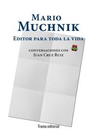 mario muchnik - editor para toda la vida - conversaciones con juan cruz ruiz - Mario Muchnik / Juan Cruz Ruiz