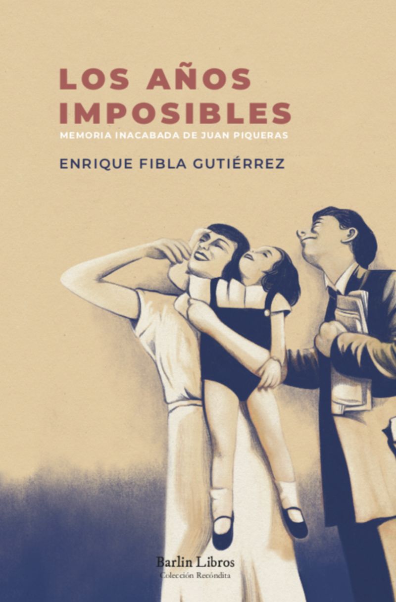los años imposibles - memoria inacabada de juan piqueras - Enrique Fibla Gutierrez