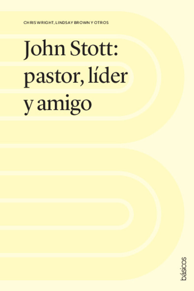 JOHN STOTT: PASTOR, LIDER Y AMIGO