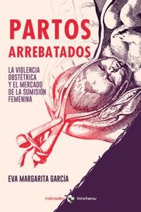 partos arrebatados - la violencia obstetrica y el mercado de la sumision femenina - Eva Margarita Garcia
