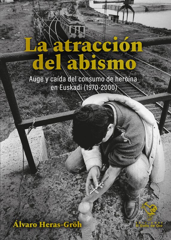 la atraccion del abismo - auge y caida del consumo de heroina en euskadi (1970-2000) - Alvaro Heras Groh