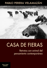 casa de fieras - retrato con animal del pensamiento contemporaneo - Pablo Perera Velamazan