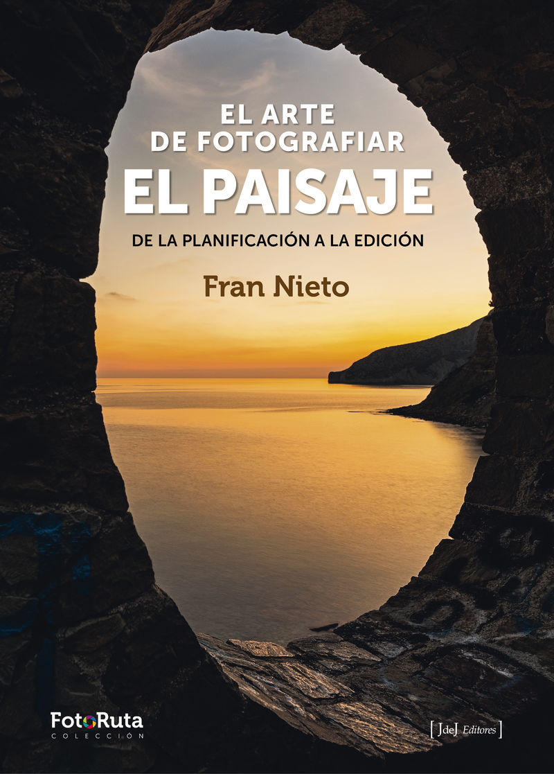 el arte de fotografiar el paisaje - de la planificacion a la edicion - Jose Francisco Rodriguez Nieto