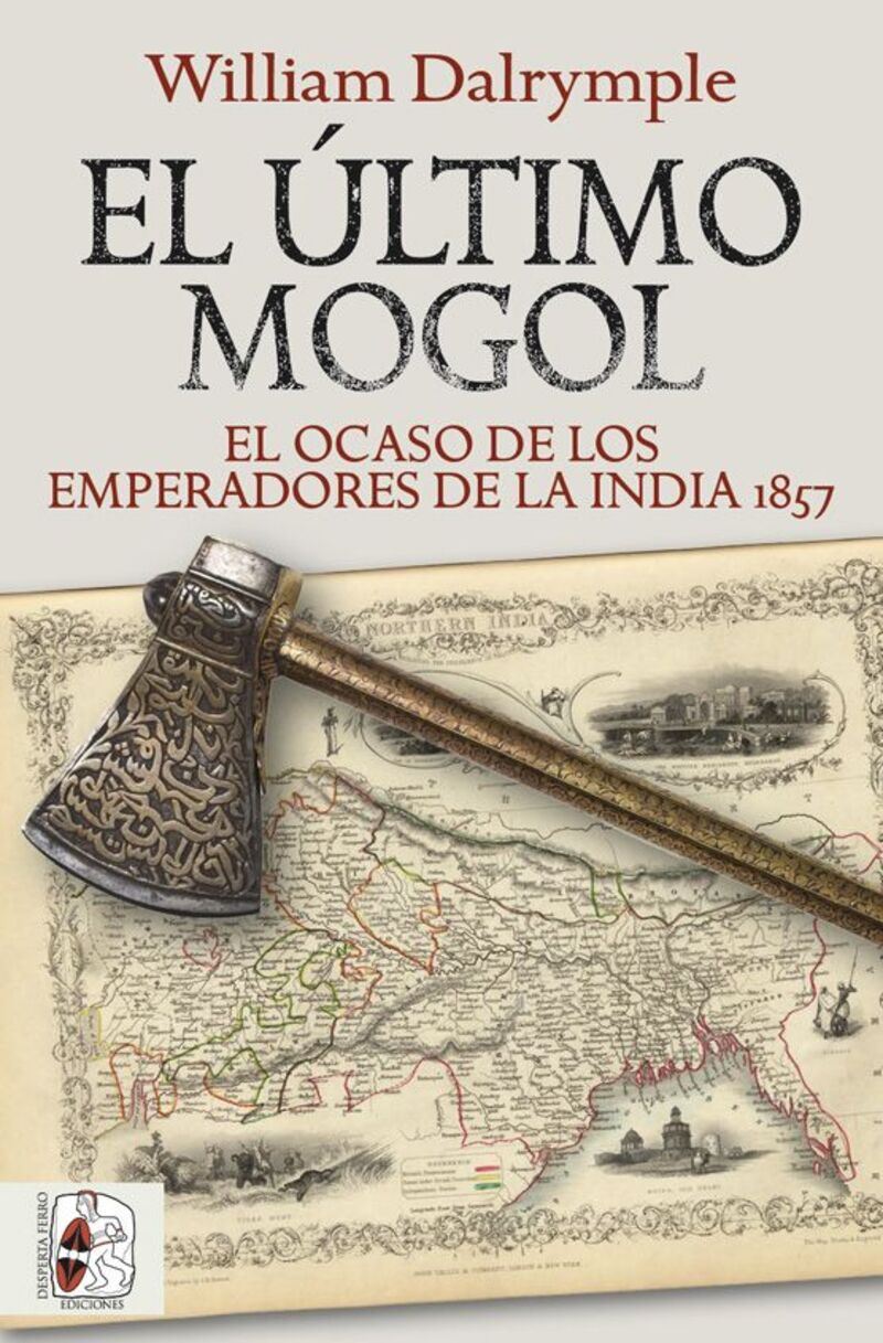 EL ULTIMO MOGOL. EL OCASO DE LOS EMPERADORES DE LA INDIA 1857