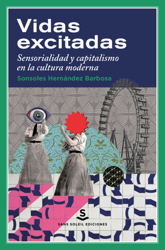vidas excitadas - sensorialidad y capitalismo en la cultura moderna - Sonsoles Hernandez Barbosa