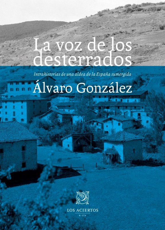 la voz de los desterrados - intrahistorias de una aldea de la españa sumergida - Alvaro Gonzalez Martinez