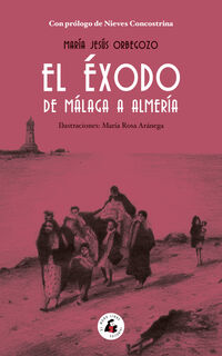 el exodo de malaga a almeria - Maria Jesus Orbegozo / Maria Rosa Aranega (il. )